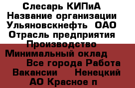 Слесарь КИПиА › Название организации ­ Ульяновскнефть, ОАО › Отрасль предприятия ­ Производство › Минимальный оклад ­ 20 000 - Все города Работа » Вакансии   . Ненецкий АО,Красное п.